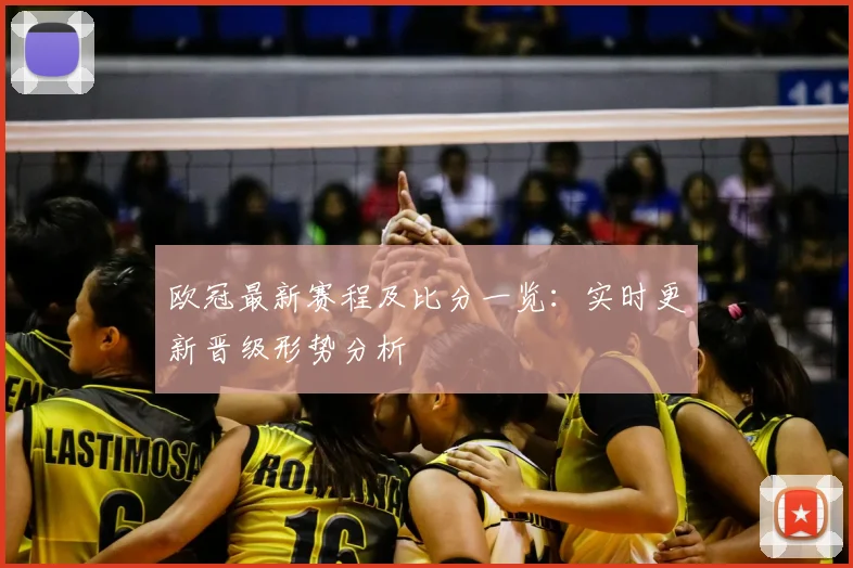 欧冠最新赛程及比分一览：实时更新晋级形势分析